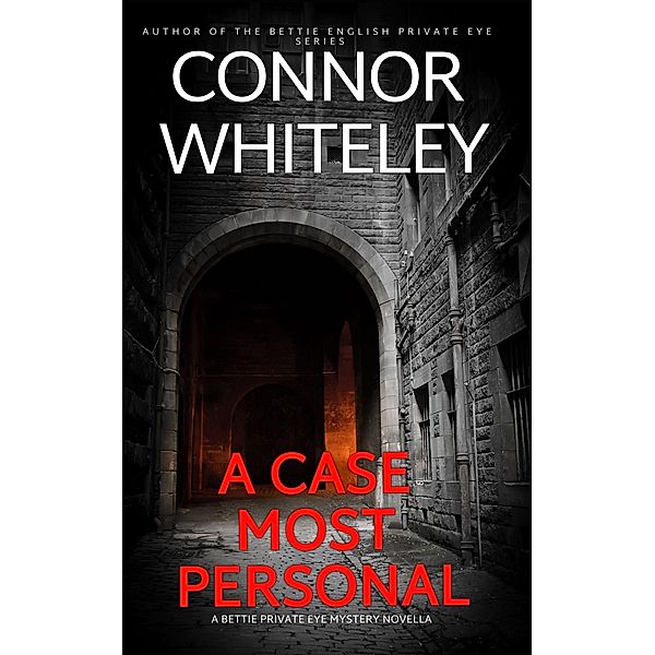 A Case Most Personal: A Bettie Private Eye Mystery Novella (The Bettie English Private Eye Mysteries, #4) / The Bettie English Private Eye Mysteries, Connor Whiteley