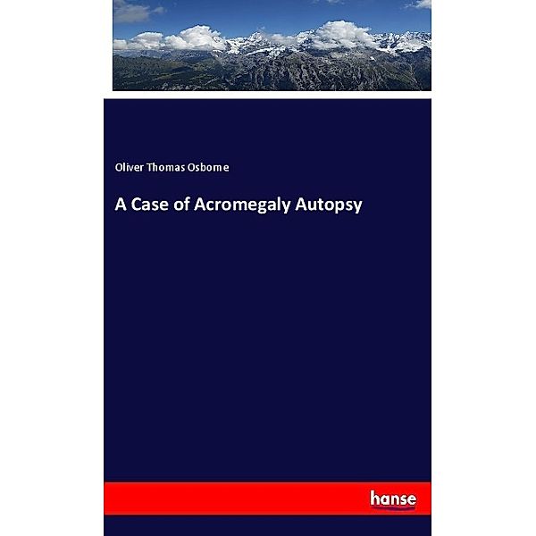 A Case of Acromegaly Autopsy, Oliver Thomas Osborne