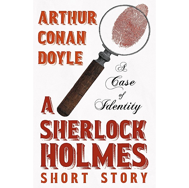 A Case of Identity - A Sherlock Holmes Short Story, Arthur Conan Doyle