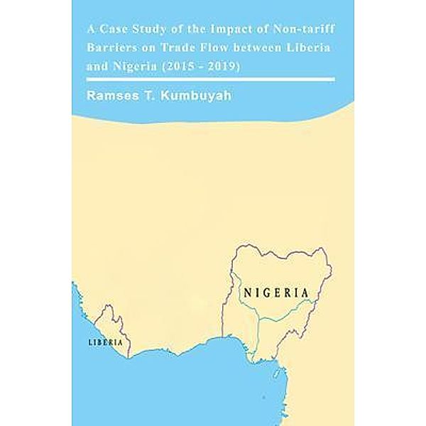 A Case Study of the Impact of Non-tariff Barriers on Trade Flow between Liberia and Nigeria (2015 - 2019) / Global Summit House, Ramses Kumbuyah