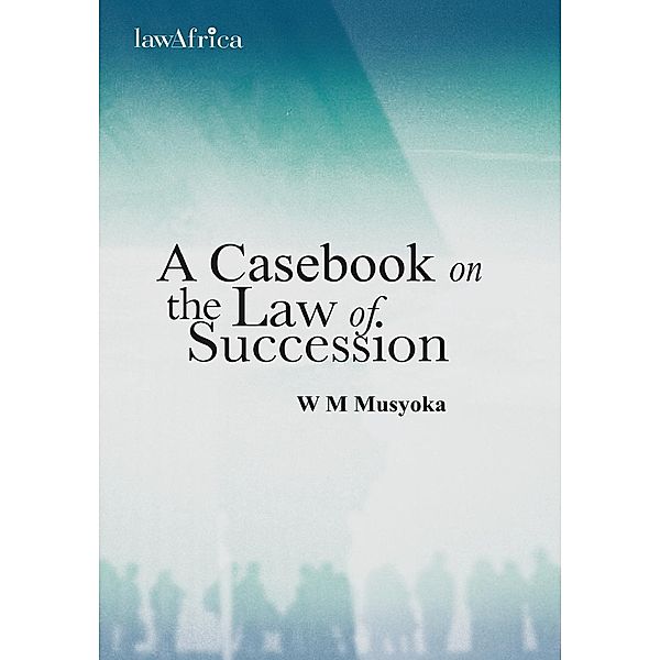 A Casebook on the Law of Succession, William Musyoka