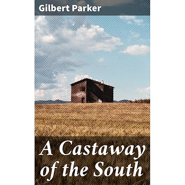 A Castaway of the South, Gilbert Parker