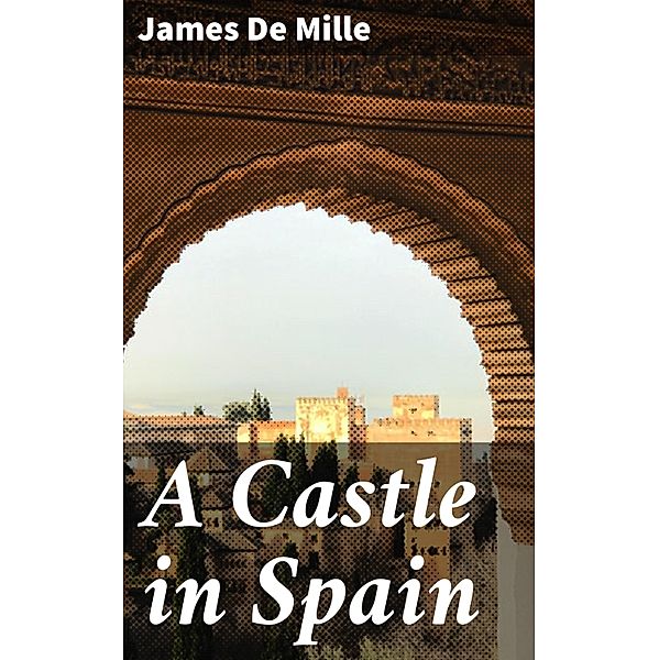 A Castle in Spain, James De Mille