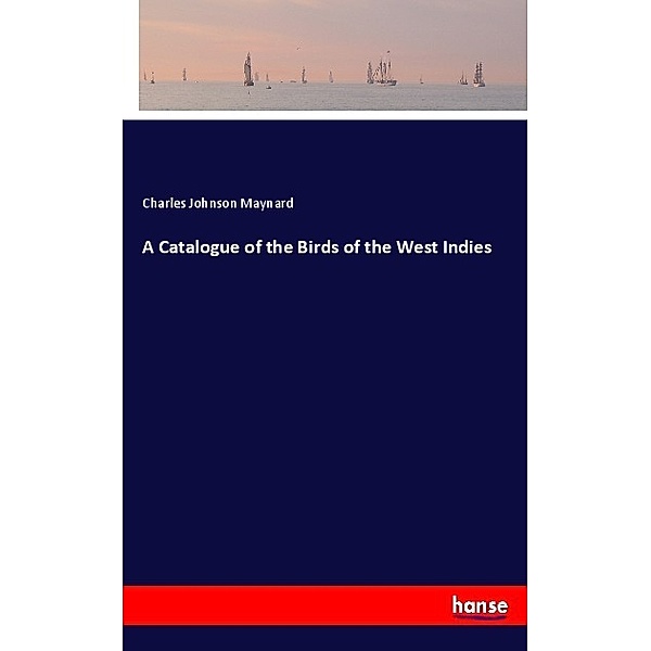 A Catalogue of the Birds of the West Indies, Charles Johnson Maynard