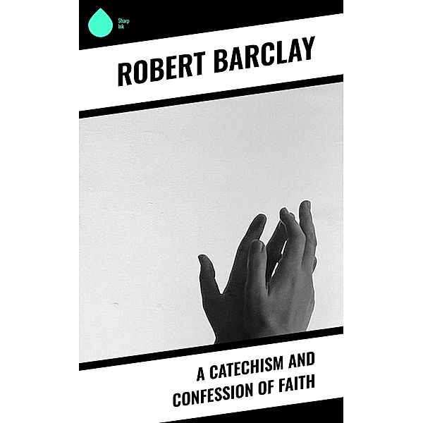 A Catechism and Confession of Faith, Robert Barclay