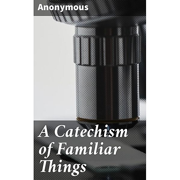 A Catechism of Familiar Things, Anonymous