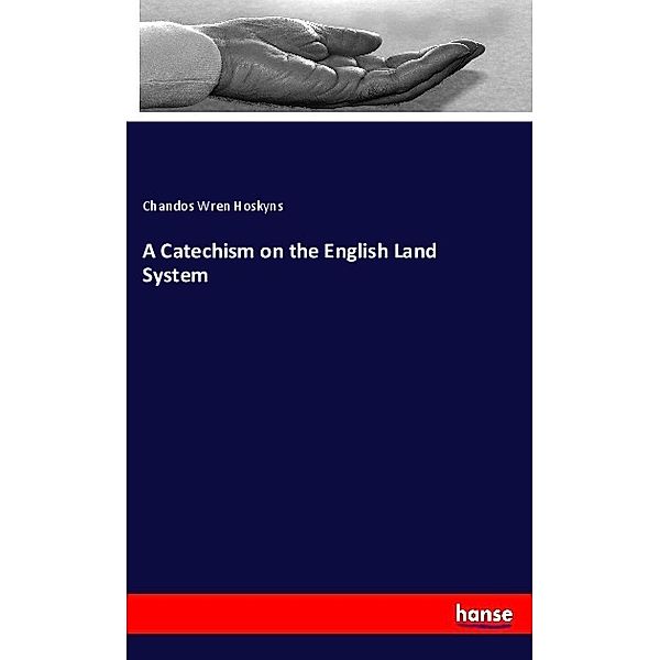 A Catechism on the English Land System, Chandos Wren Hoskyns