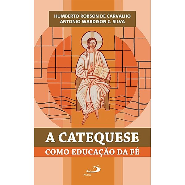 A catequese como educação da fé / Catequese, Humberto Robson de Carvalho, Antonio Wardison C. Silva