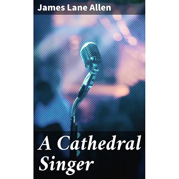 A Cathedral Singer, James Lane Allen