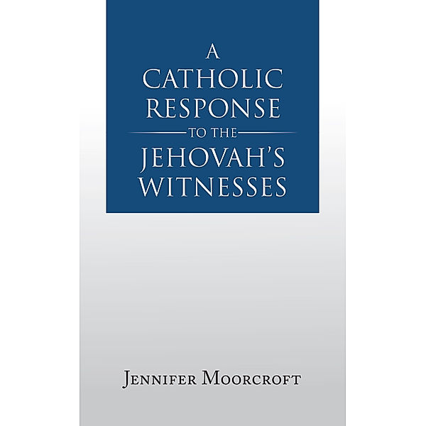 A Catholic Response to the Jehovah’S Witnesses, Jennifer Moorcroft