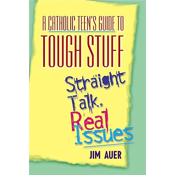 A Catholic Teen's Guide to Tough Stuff, Auer Jim