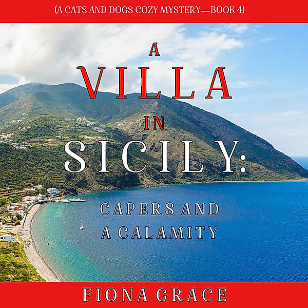 A Cats and Dogs Cozy Mystery - 4 - A Villa in Sicily: Capers and a Calamity (A Cats and Dogs Cozy Mystery—Book 4), Fiona Grace