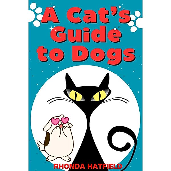 A Cat's Guide to Dogs / A Cat's Guide, Rhonda Hatfield