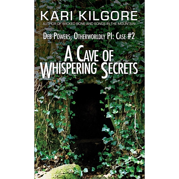 A Cave of Whispering Secrets: Deb Powers, Otherworldly PI: Case #2 (Deb Powers: Otherworldly PI, #2) / Deb Powers: Otherworldly PI, Kari Kilgore