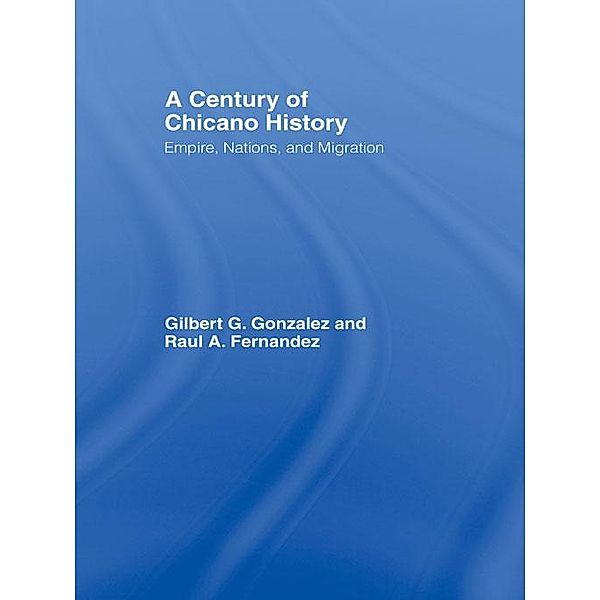 A Century of Chicano History, Raul E. Fernandez, Gilbert G. Gonzalez