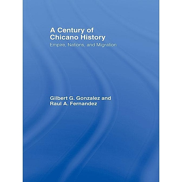 A Century of Chicano History, Raul E. Fernandez, Gilbert G. Gonzalez