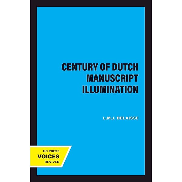 A Century of Dutch Manuscript Illumination / California Studies in the History of Art Bd.6, L. M. J. Delaisse