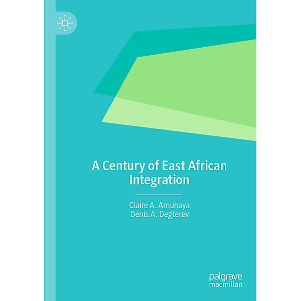 A Century of East African Integration, Claire A. Amuhaya, Denis A. Degterev