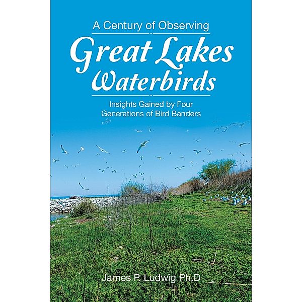 A Century of Observing Great Lakes Waterbirds, James P. Ludwig Ph. D