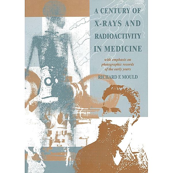 A Century of X-Rays and Radioactivity in Medicine, R. F Mould
