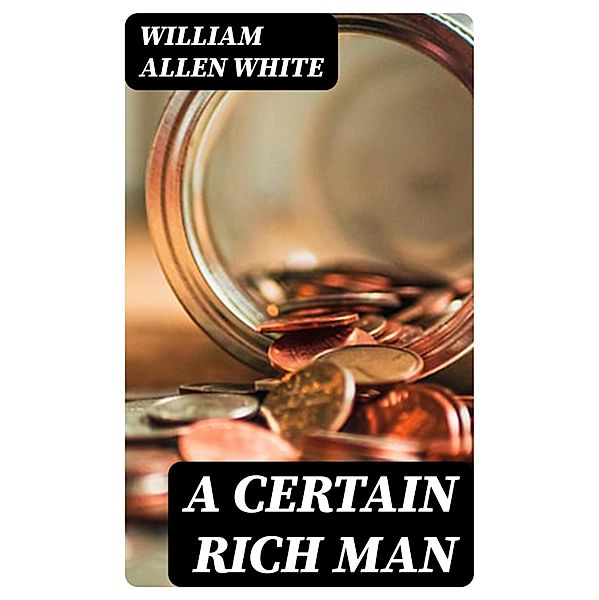 A Certain Rich Man, William Allen White