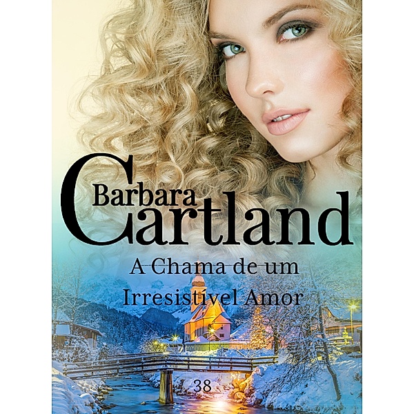 A Chama de um Irresistível Amor / A Eterna Colecao de Barbara Cartland Bd.38, Barbara Cartland