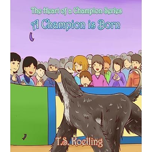 A Champion Is Born / THE HEART OF A CHAMPION SERIES Bd.1, T. S. Koelling