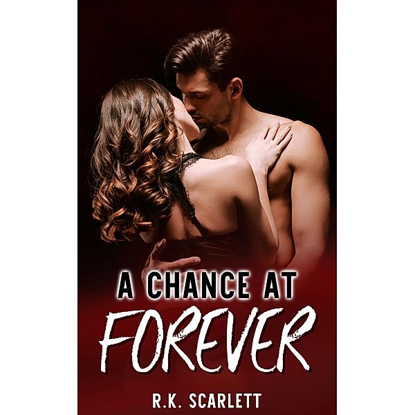 A Chance At Forever (Find Your Way Slowly Into My Heart Book, #1) / Find Your Way Slowly Into My Heart Book, R. K. Scarlett