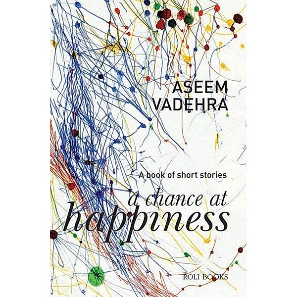 A Chance at Happiness: A Book of Short Stories, Aseem Vadehra