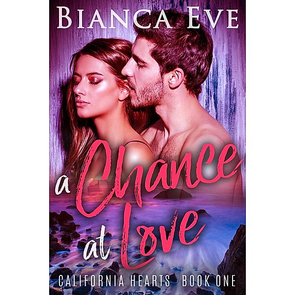 A Chance At Love (California Hearts, #1) / California Hearts, Bianca Eve