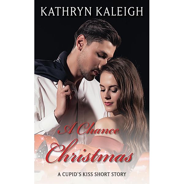 A Chance Christmas: A Cupid's Kiss Short Story, Kathryn Kaleigh
