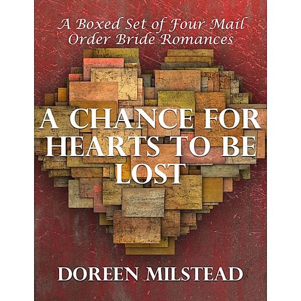 A Chance for Hearts to Be Lost: A Boxed Set of Four Mail Order Bride Romances, Doreen Milstead