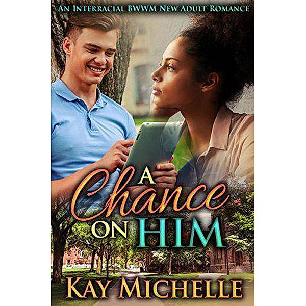 A Chance on Him: An Interracial BWWM New Adult Romance, Kay Michelle