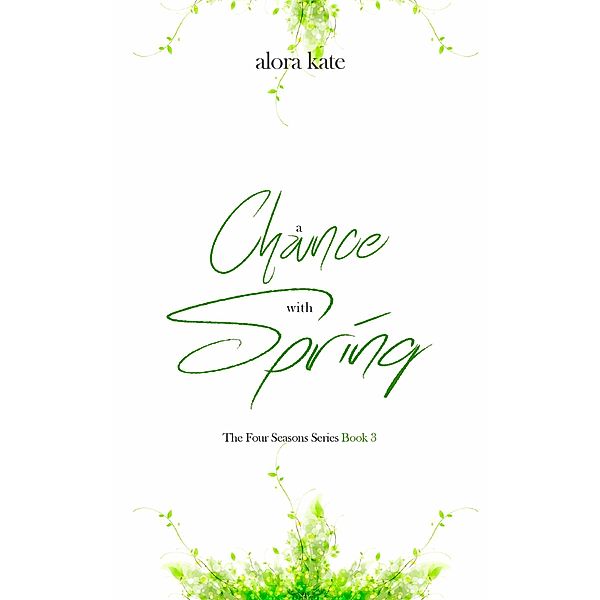 A Chance with Spring (The Four Seasons Series, #3) / The Four Seasons Series, Alora Kate
