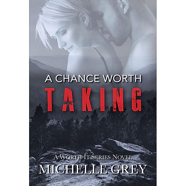A Chance Worth Taking (Worth It Series) / Worth It Series, Michelle Grey
