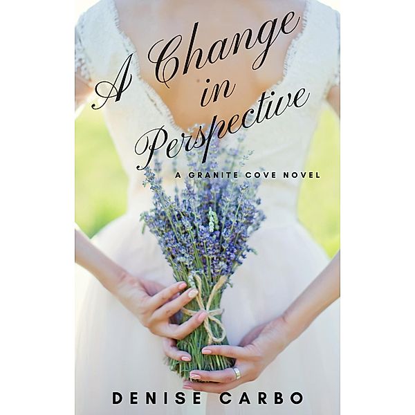 A Change in Perspective (Granite Cove, #6) / Granite Cove, Denise Carbo