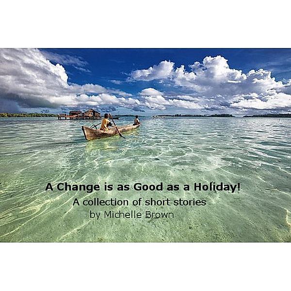A Change is as Good as a Holiday!, Michelle Brown
