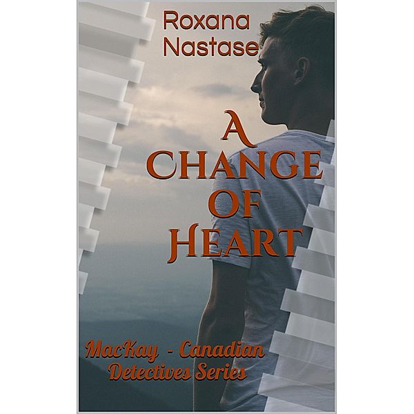 A Change of Heart (MacKay - Canadian Detectives, #3) / MacKay - Canadian Detectives, Roxana Nastase