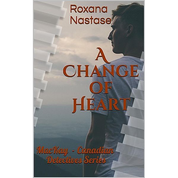 A Change of Heart (MacKay - Canadian Detectives, #3), Roxana Nastase