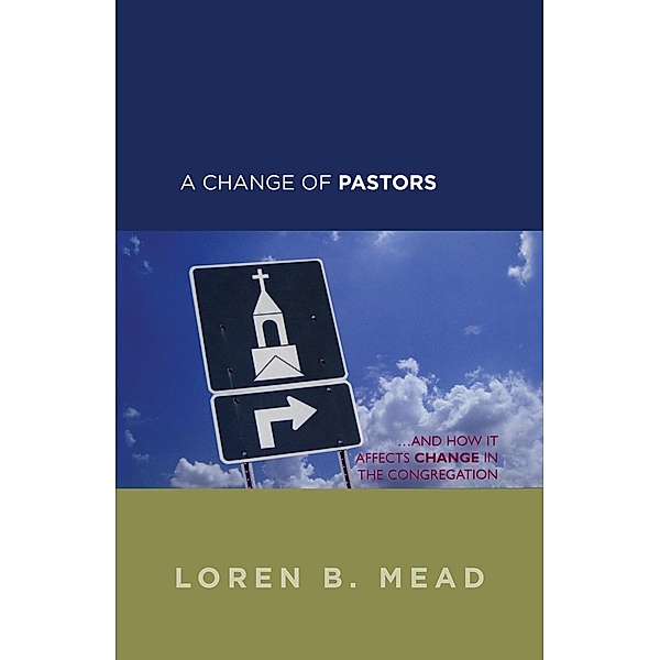 A Change of Pastors ... and How it Affects Change in the Congregation, Loren B. Mead