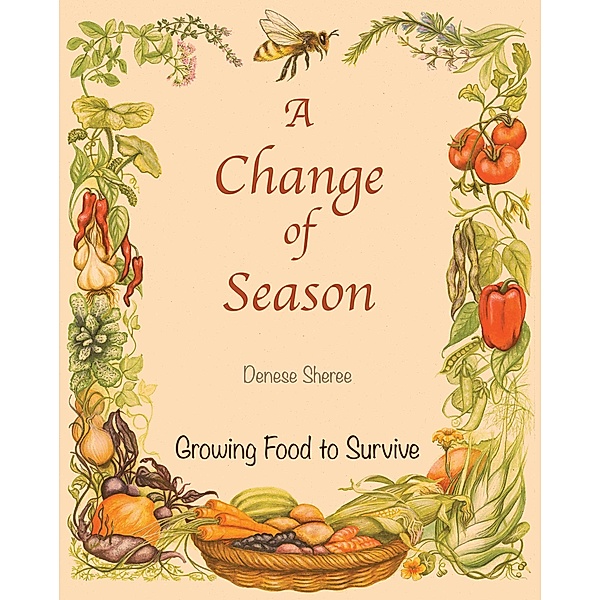 A Change of Season - Growing Food To Survive, Denese Sheree