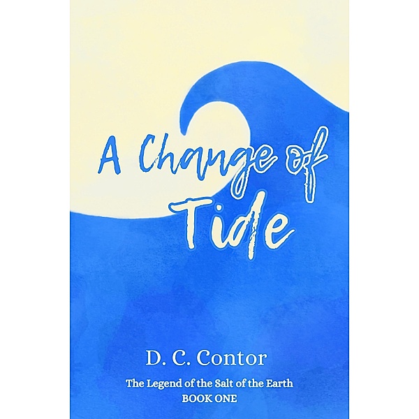 A Change of Tide (The Legend of the Salt of the Earth, #1) / The Legend of the Salt of the Earth, D. C. Contor