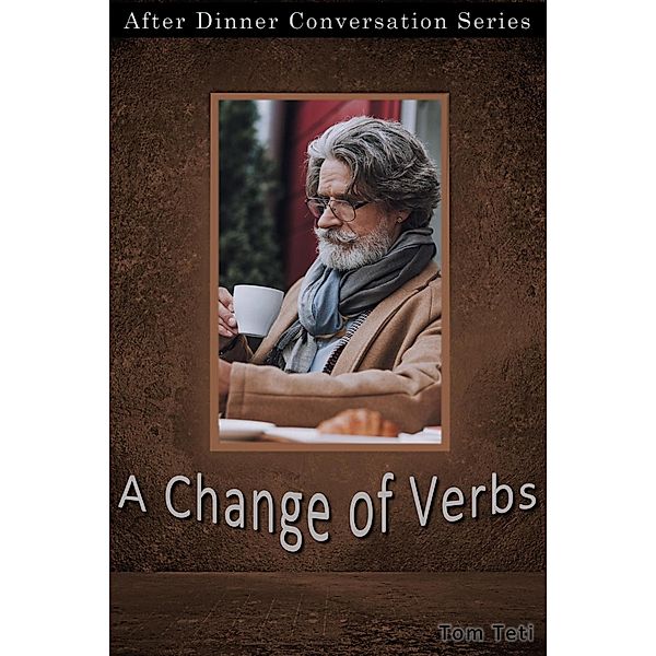 A Change Of Verbs (After Dinner Conversation, #22) / After Dinner Conversation, Tom Teti