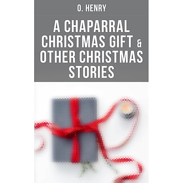 A Chaparral Christmas Gift & Other Christmas Stories, O. Henry