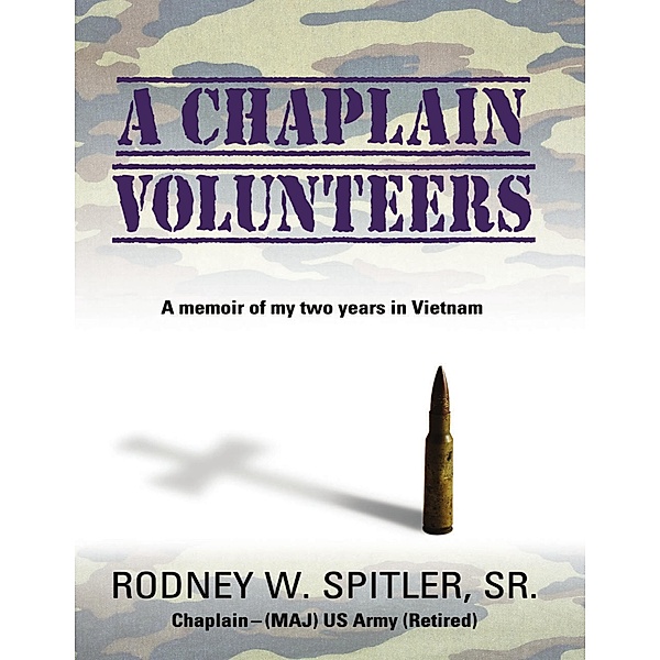 A Chaplain Volunteers: A Memoir of My Two Years In Vietnam, Sr. Spitler
