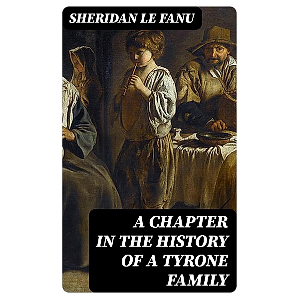 A Chapter in the History of a Tyrone Family, Sheridan Le Fanu