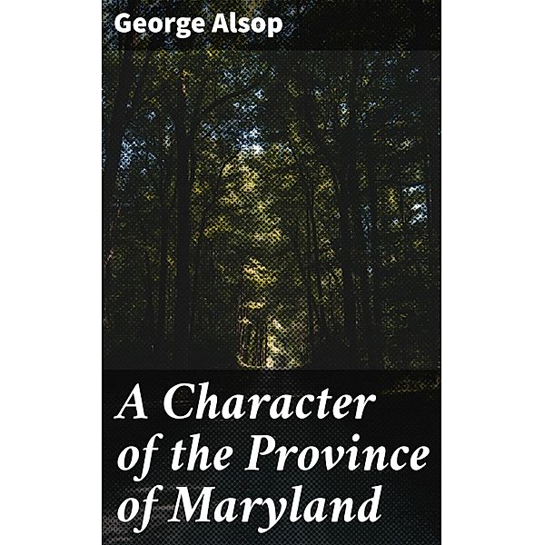 A Character of the Province of Maryland, George Alsop