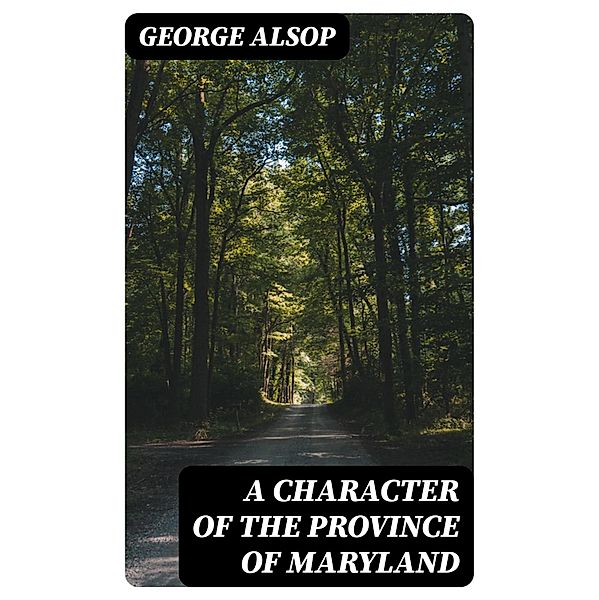 A Character of the Province of Maryland, George Alsop