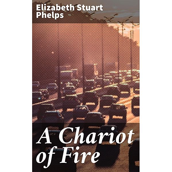 A Chariot of Fire, Elizabeth Stuart Phelps