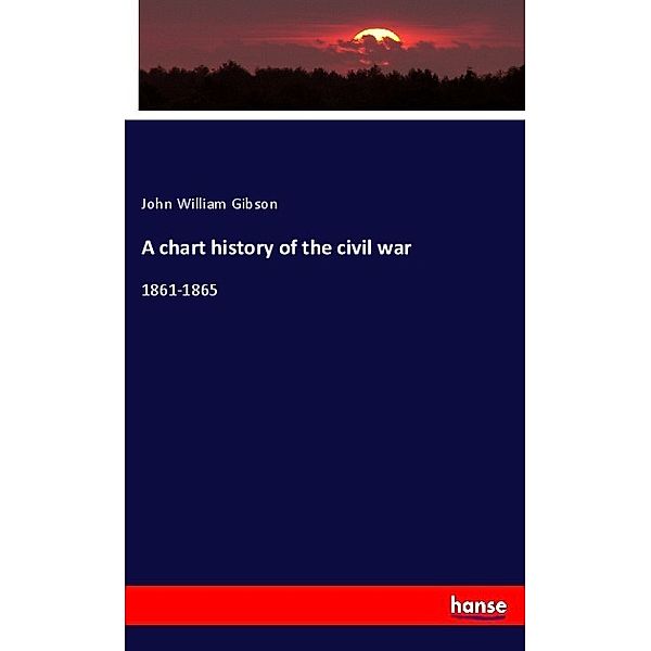 A chart history of the civil war, John William Gibson